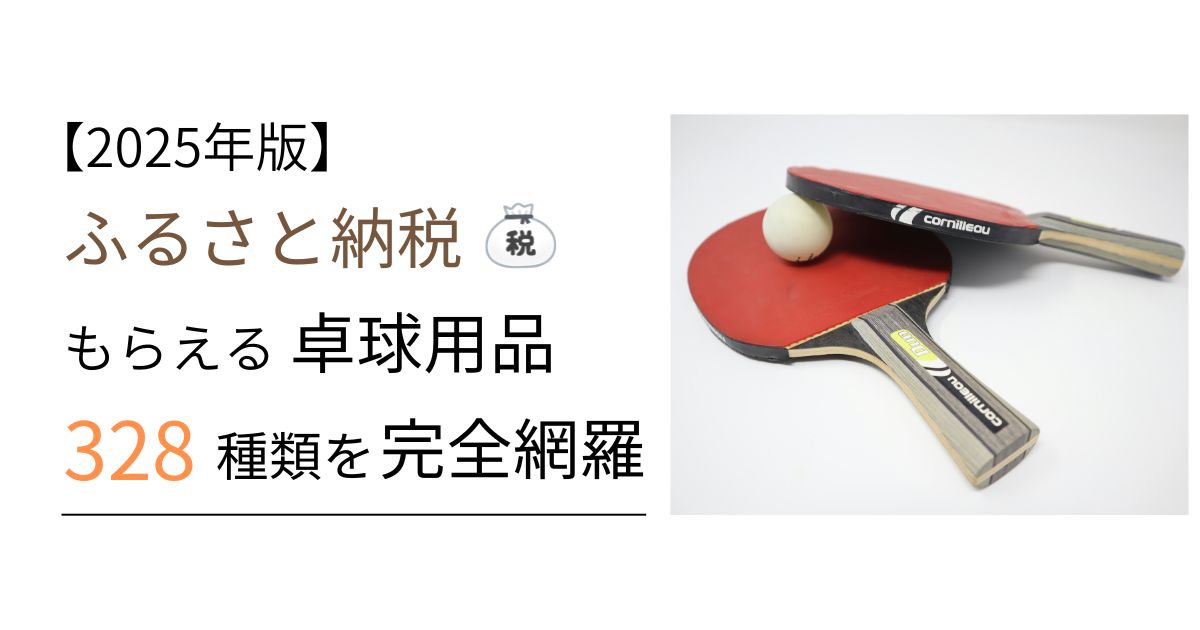 【2025年版】ふるさと納税でもらえる「卓球用品」328種類を完全網羅